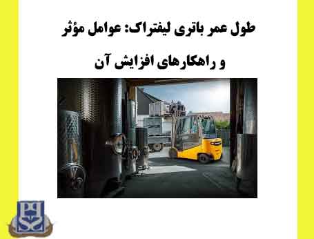 طول عمر باتری لیفتراک: عوامل مؤثر و راهکارهای افزایش آن