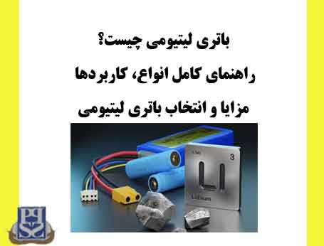 باتری لیتیومی چیست؟ راهنمای کامل انواع، کاربردها، مزایا و انتخاب باتری لیتیومی